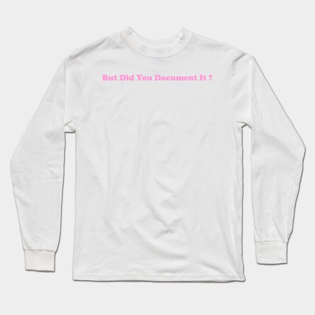 But Did You Document It Shirt funny gift for project manager Long Sleeve T-Shirt by Hamza Froug